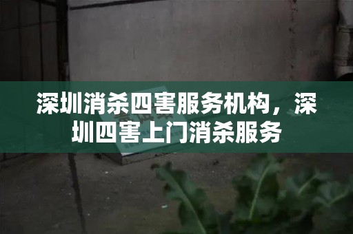 深圳消杀四害服务机构，深圳四害上门消杀服务