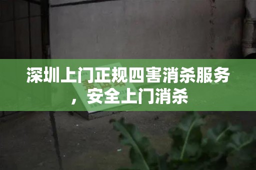 深圳上门正规四害消杀服务，安全上门消杀
