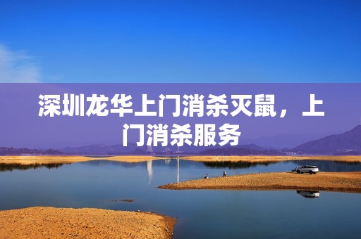 深圳龙华上门消杀灭鼠，上门消杀服务