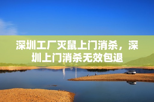深圳工厂灭鼠上门消杀，深圳上门消杀无效包退