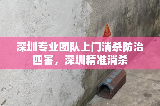 深圳专业团队上门消杀防治四害，深圳精准消杀