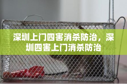 深圳上门四害消杀防治，深圳四害上门消杀防治