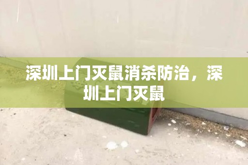 深圳上门灭鼠消杀防治，深圳上门灭鼠